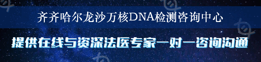 齐齐哈尔龙沙万核DNA检测咨询中心